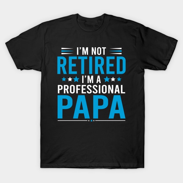 I'm not retired, I'm a professional Papa T-Shirt by DragonTees